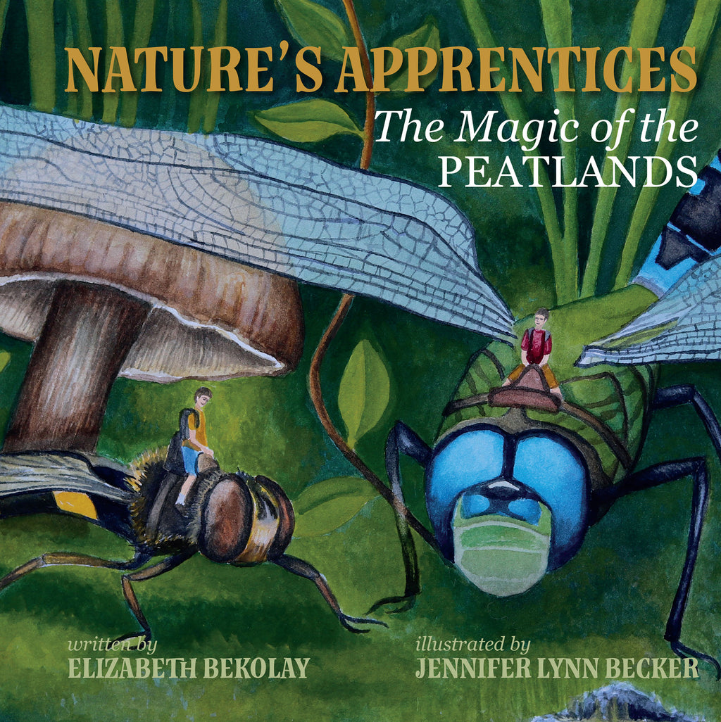 Nature's Apprentice : The Magic of the PEATLANDS by Elizabeth Bekolay (Your Nickel's Worth Publishing)