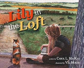 Lily in the Loft - by Carol L. MacKay (Your Nickel's Worth Publishing)
