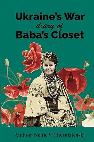 Ukraine's War - Diary of Baba's Closet by Nettie V. Cherniatenski