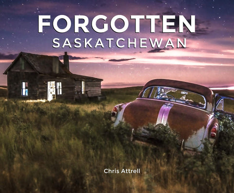 Forgotten Saskatchewan  - by Chris Attrell (MacIntyre Purcell Publishing Inc.)