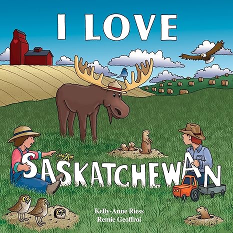 I Love Saskatchewan by Kelly-Anne Riess & Remie Geoffroi (MacIntyre Purcell Publishing Inc.)