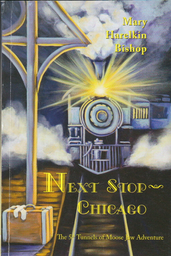 Next Stop – Chicago. The 5th Tunnels of Moose Jaw Adventure - by Mary Harelkin Bishop (Driver Works)