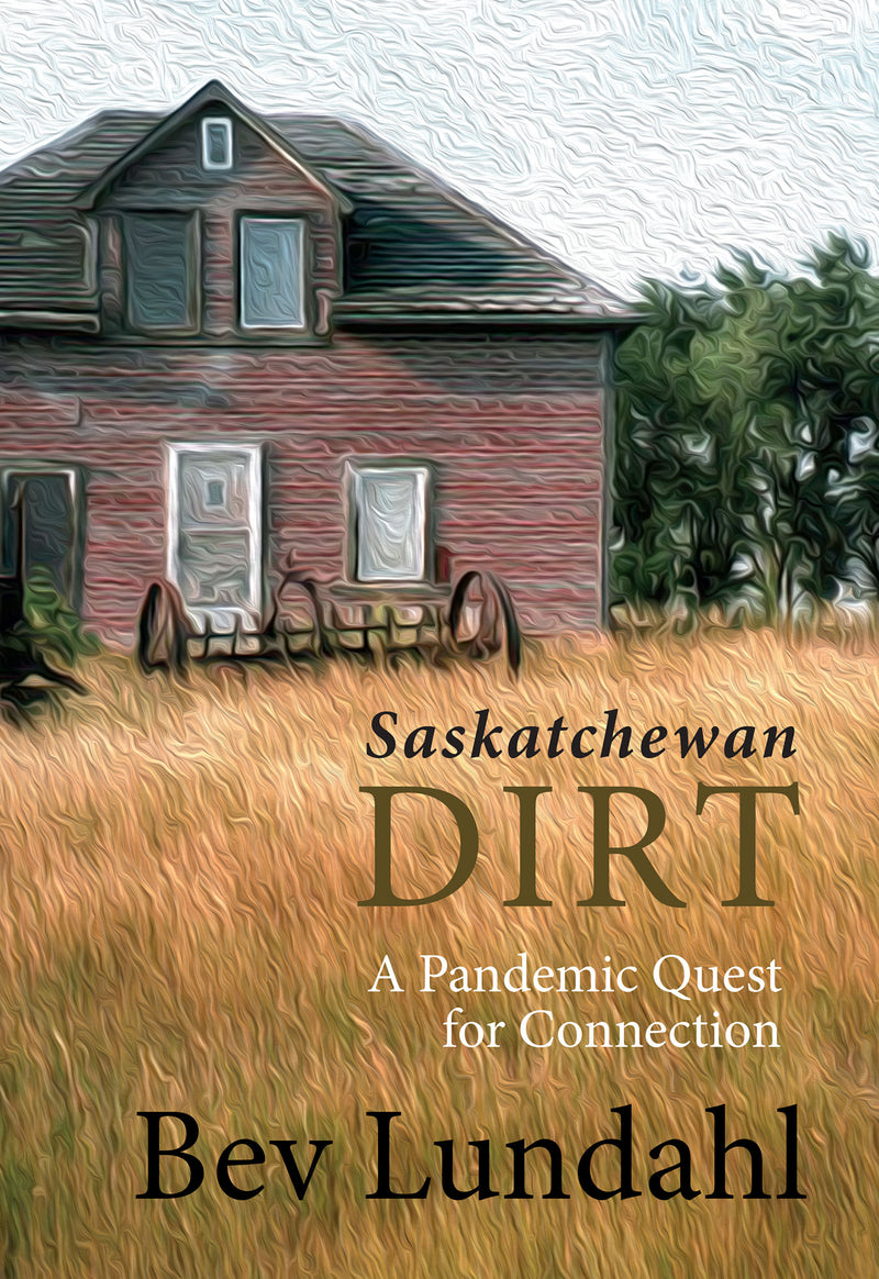 Saskatchewan Dirt by Bev Lundahl (Your Nickel's Worth Publishing)