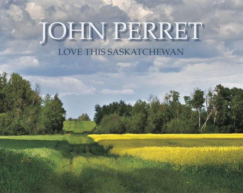 Love This Saskatchewan - by John Perret