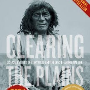 Clearing the Plains: Disease, Politics of Starvation, and the Loss of Aboriginal Life - James Daschuk (University of Regina Press)